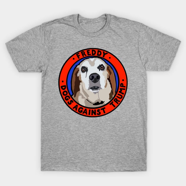 DOGS AGAINST TRUMP - FREDDY T-Shirt by SignsOfResistance